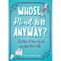 Whose Mind Is It Anyway?: Get Out of Your Head and Into Your Life