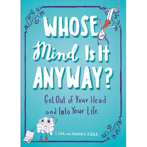 Whose Mind Is It Anyway?: Get Out of Your Head and Into Your Life