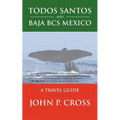 Todos Santos and Baja BCS Mexico: A Travel Guide