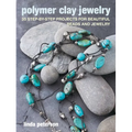 Polymer Clay Jewelry: 35 Step-By-Step Projects for Beautiful Beads and Jewelry