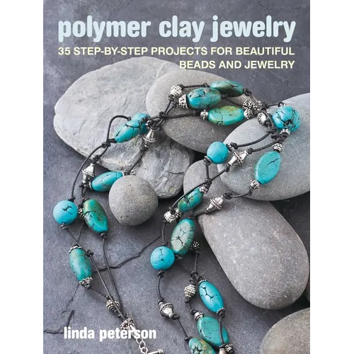 Polymer Clay Jewelry: 35 Step-By-Step Projects for Beautiful Beads and Jewelry