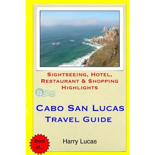 Cabo San Lucas Travel Guide: Sightseeing, Hotel, Restaurant & Shopping Highlights