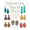 Polymer Clay Special Effects: A Beginner's Guide to Creating Unique Surface Designs and Beautiful Jewelry