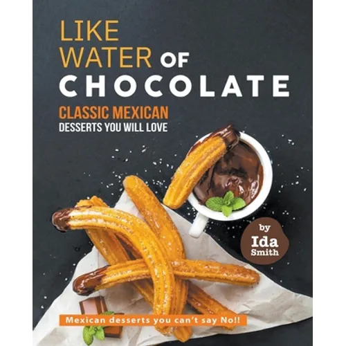 Like Water of Chocolate - Classic Mexican Desserts you will love: Mexican desserts you can't say No!!