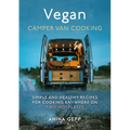 Vegan Camper Van Cooking: Simple and Healthy Recipes for Cooking Anywhere on Two Hotplates