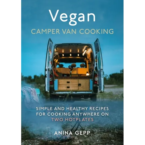 Vegan Camper Van Cooking: Simple and Healthy Recipes for Cooking Anywhere on Two Hotplates - Hardcover