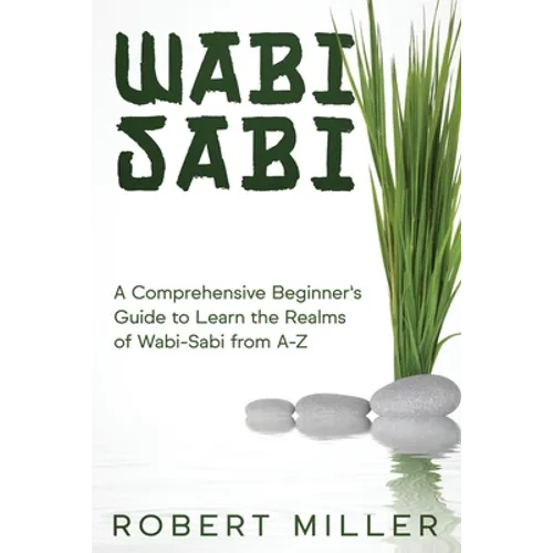 Wabi-Sabi: A Comprehensive Beginner's Guide to Learn the Realms of Wabi-Sabi from A-Z