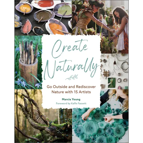 Create Naturally: Go Outside and Rediscover Nature with 15 Makers