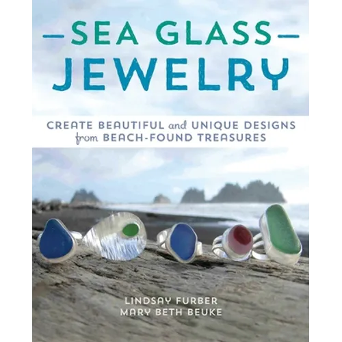 Sea Glass Jewelry: Create Beautiful and Unique Designs from Beach-Found Treasures