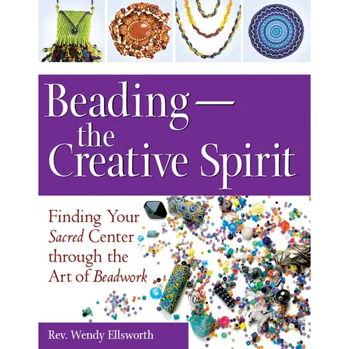 Beading--The Creative Spirit: Finding Your Sacred Center Through the Art of Beadwork