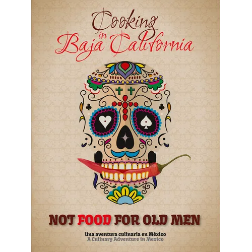 Not Food for Old Men: Baja California: A Mexican Culinary Adventure