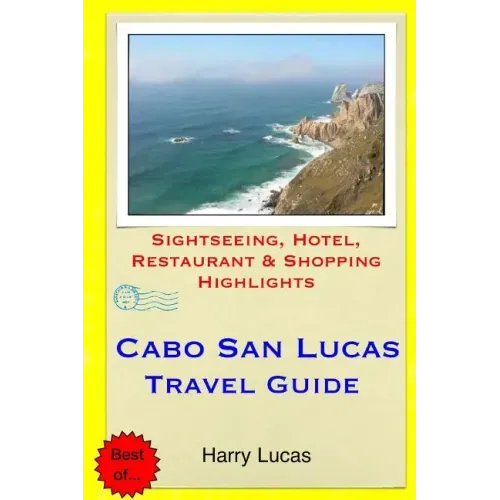 Cabo San Lucas Travel Guide: Sightseeing, Hotel, Restaurant & Shopping Highlights