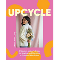 Upcycle: A Modern Maker's Guide to Sewing and Mending a Preloved Wardrobe