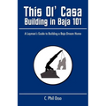 This Ol' Casa - Building in Baja 101: A Layman's Guide to Building a Baja Dream Home