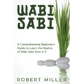 Wabi-Sabi: A Comprehensive Beginner's Guide to Learn the Realms of Wabi-Sabi from A-Z