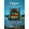 Vegan Camper Van Cooking: Simple and Healthy Recipes for Cooking Anywhere on Two Hotplates