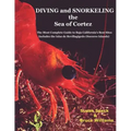 Diving and Snorkeling Baja California's Sea of Cortez: The Most Complete Guide to Baja California's Best Sites - Includes the Islas de Revillagigedo (