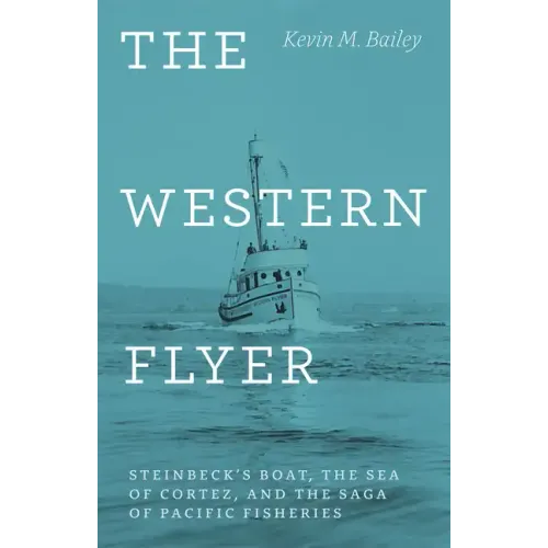 The Western Flyer: Steinbeck's Boat, the Sea of Cortez, and the Saga of Pacific Fisheries
