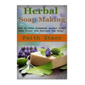 Herbal Soap Making: How to Make Homemade Herbal Soaps that Clean and Nurture the Body!