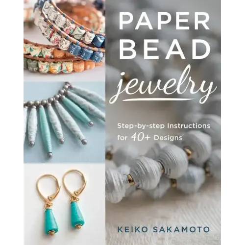 Paper Bead Jewelry: Step-By-Step Instructions for 40+ Designs