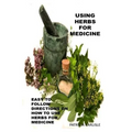 Using Herbs For Medicine: Easy To follow Directions On How To Use Herbs For Medicine