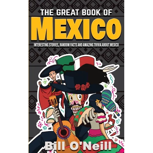 The Great Book of Mexico: Interesting Stories, Mexican History & Random Facts About Mexico
