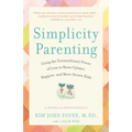 Simplicity Parenting: Using the Extraordinary Power of Less to Raise Calmer, Happier, and More Secure Kids
