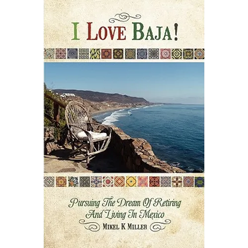 I Love Baja!: Pursuing The Dream of Retiring and Living in Mexico