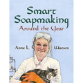 Smart Soapmaking Around the Year: An Almanac of Projects, Experiments, and Investigations for Advanced Soap Making