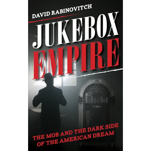 Jukebox Empire: The Mob and the Dark Side of the American Dream