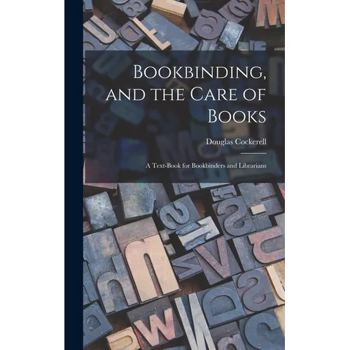 Bookbinding, and the Care of Books; a Text-book for Bookbinders and Librarians