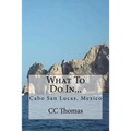 What To Do In...: Cabo San Lucas, Baja California Sur, Mexico