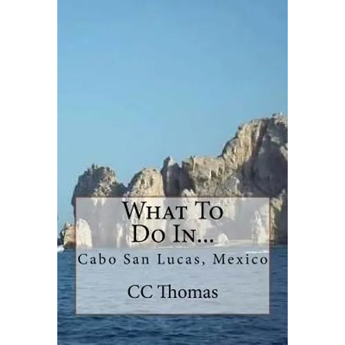 What To Do In...: Cabo San Lucas, Baja California Sur, Mexico